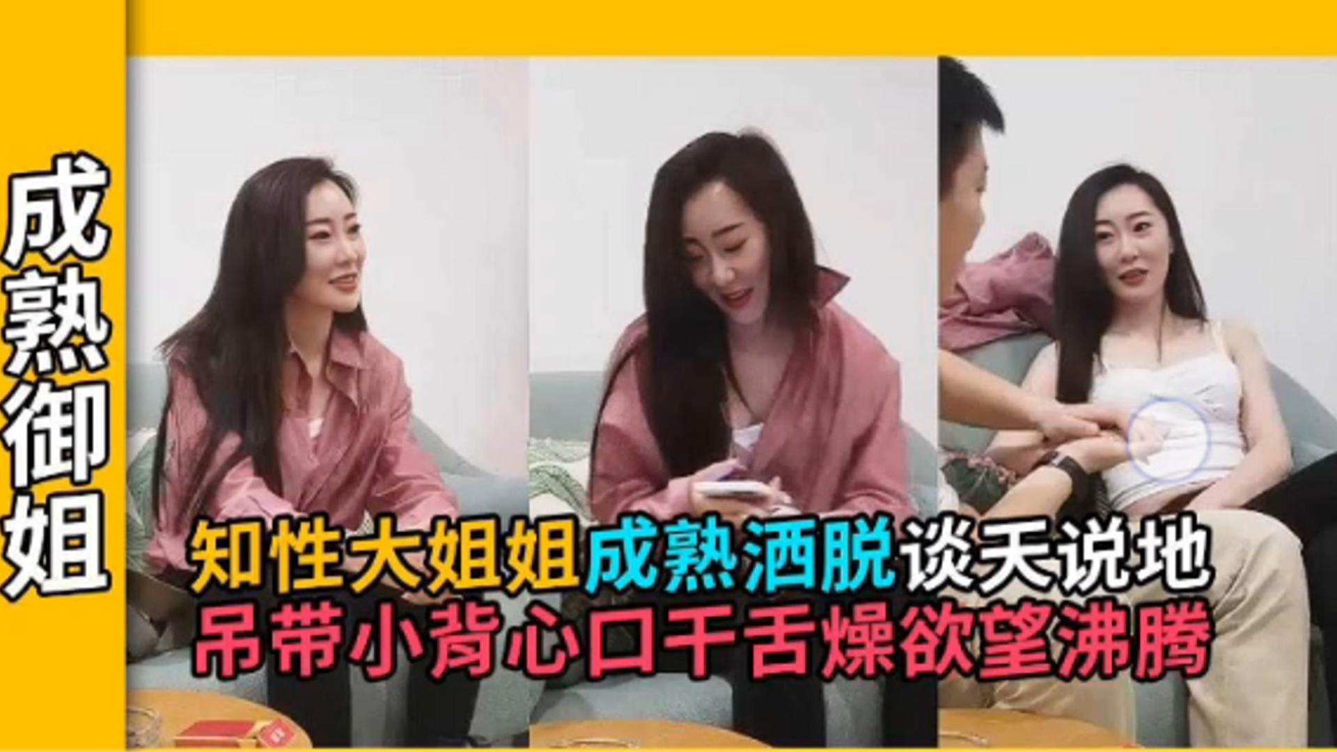 【御姐探花】知性熟女谈天说地，成熟洒脱的气质 若隐若现小吊带把小伙钓的口干舌燥